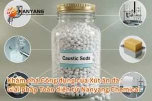 Khám phá Công dụng của Xút ăn da Giải pháp Toàn diện từ Nanyang Chemical